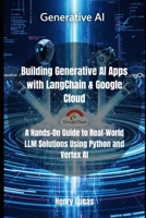 Building Generative AI Apps with LangChain & Google Cloud: A Hands-On Guide to Real-World LLM Solutions Using Python and Vertex AI B0FHFRLSSR Book Cover