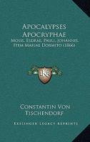 Apocalypses Apocryphae Mosis, Esdrae, Pauli, Iohannis, Item Mariae Dormitio 1104020513 Book Cover