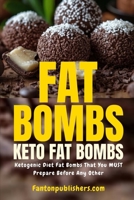 Fat Bombs: Keto Fat Bombs : Ketogenic Diet Fat Bombs That You MUST Prepare Before Any Other! 1095355317 Book Cover
