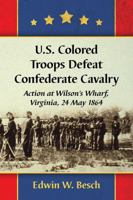 U.S. Colored Troops Defeat Confederate Cavalry: Action at Wilson's Wharf, Virginia, 24 May 1864 1476666636 Book Cover