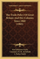 The Trade Policy of Great Britain and Her Colonies Since 1860 1146498616 Book Cover