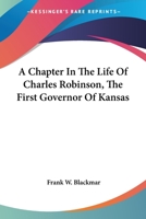 A Chapter In The Life Of Charles Robinson, The First Governor Of Kansas 1175468584 Book Cover
