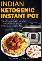 Indian Instant Pot & Ketogenic diet 2 books in 1: Discover the Indian tradition and keto Instant pot with over 201 delicious recipes for Fast and Healthy Meals! B089M54Z8Q Book Cover