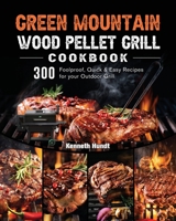 Green Mountain Wood Pellet Grill Cookbook: 300 Foolproof, Quick & Easy Recipes for your Outdoor Grill 1803202025 Book Cover