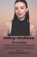 Mikey Madison Biography: The Silent Force: How a Shy Equestrian Became Hollywood's Most Intriguing Actress (Inspiring Tales of Hollywood Leading Men and Women) B0F137BPXL Book Cover