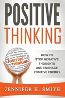 Positive Thinking: How to Stop Negative Thoughts and Embrace Positive Energy 1951548310 Book Cover