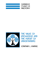 The Value of Knowledge and the Pursuit of Understanding (Cambridge Studies in Philosophy) 0521037867 Book Cover