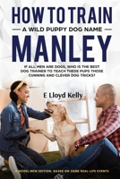 How to Train a Wild Puppy Dog Named Manley: A novel: New Edition. Based on some real-life events 1998179044 Book Cover