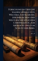 Forschungen Ã1/4ber die wahrscheinlichste Weltära zur Klärung der biblischen und weltgeschichtlichen Chronologie, zur Apologie und zum Schutz der Bibel (German Edition) 1023923122 Book Cover