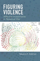 Figuring Violence: Affect, Imagination, and Contemporary American Militarism 0823281671 Book Cover