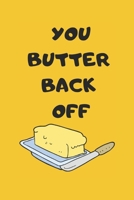 YOU BUTTER BACK OFF: JOURNAL / NOTEBOOK 1712317083 Book Cover