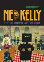 Ned Kelly: Selectors, Squatters and Stock Thieves 1925826031 Book Cover