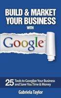 Build & Market Your Business with Google 1477581189 Book Cover