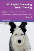 Old English Sheepdog Tricks Training Old English Sheepdog Tricks & Games Training Tracker & Workbook. Includes: Old English Sheepdog Multi-Level Tricks, Games & Agility. Part 3 1526955997 Book Cover