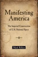 Manifesting America: The Imperial Construction of U.S. National Space 0199958491 Book Cover