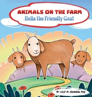 Animals on the Farm; Bella the Friendly Goat 1962911004 Book Cover