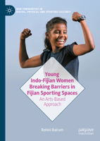Young Indo-Fijian Women as Invaders of Fijian Sporting Spaces: An Arts-Based Approach (New Femininities in Digital, Physical and Sporting Cultures) 981966506X Book Cover
