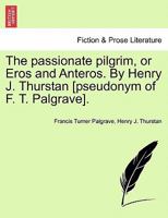 The Passionate Pilgrim: Or, Eros and Anteros, by Henry J. Thurstan 1241198365 Book Cover