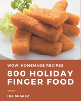 Wow! 800 Homemade Holiday Finger Food Recipes: The Best Homemade Holiday Finger Food Cookbook that Delights Your Taste Buds B08L4GMPS7 Book Cover