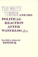 The White Terror and the Political Reaction after Waterloo (Harvard Historical Studies) 0674951905 Book Cover