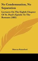 No Condemnation, No Separation: Lectures On The Eighth Chapter Of St. Paul's Epistle To The Romans 1015476708 Book Cover