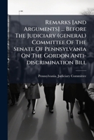 Remarks [and Arguments] ... Before The Judiciary (general) Committee Of The Senate Of Pennsylvania On The Gordon Anti-discrimination Bill ...... 1277322775 Book Cover