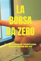 LA BORSA DA ZERO: Consigli e tecniche per l'alfabetizzazione finanziaria partendo dalle basi B0C4X8L5VB Book Cover