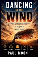 Dancing in the Wind: An Adaptive Leadership Framework for Church Revitalization in the Age of AI B0H6P7ZG84 Book Cover