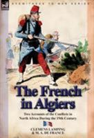 The French in Algiers: Two Accounts of the Conflicts in North Africa During the 19th Century 0857067389 Book Cover
