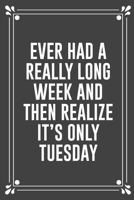 Ever Had a Really Long Week and Then Realize It's Only Tuesday: Funny Blank Lined Ofiice Journals For Friend or Coworkers 1692759086 Book Cover