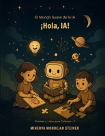 ¡Hola, IA!: El Arte del Asombro (El Mundo Suave de la IA) (Spanish Edition) B0GY9LCNJQ Book Cover