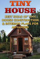Tiny House: Best Ideas of Tiny House Construction & Interior Plans for Advanced 1545520178 Book Cover