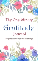 Floral The one minute gratitude Journal: Take a minute and feel grateful: Floral 120 page 5"*8" journal to be grateful for all things, express your gratitude one minute a day! happy Life 1677339594 Book Cover