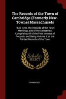 The Records of the Town of Cambridge (Formerly New-Towne) Massachusets: 1630-1703. the Records of the Town Meetings, and of the Selectmen, Comprising All of the First Volume of Records, and Being Volu 137564615X Book Cover