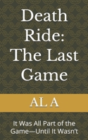 Death Ride: The Last Game: It Was All Part of the Game—Until It Wasn’t B0GX2JTYG4 Book Cover