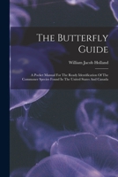 The Butterfly Guide: A Pocket Manual For The Ready Identification Of The Commoner Species Found In The United States And Canada 1016901801 Book Cover