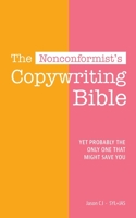 The Nonconformist's Copywriting Bible: Yet Probably the Only One that Might Save You B099BYDPKX Book Cover