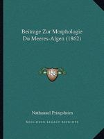 Beitrage Zur Morphologie Du Meeres-Algen (1862) 1160319650 Book Cover