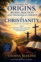 Exploring the Origins, Beliefs, Practices, and Theological Insights of Christianity B0H6SVL722 Book Cover