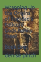 Wrapping Up the Origins of Trinidad’s Folklore Gods Family Tree?: Book One B0F38DD1KD Book Cover