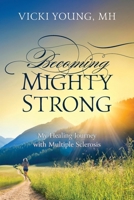 Becoming Mighty Strong: My Healing Journey With Multiple Sclerosis B0GZ926SHM Book Cover