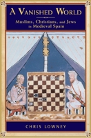 A Vanished World: Muslims, Christians, and Jews in Medieval Spain 0743243595 Book Cover