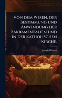 Von dem Wesen, der Bestimmung und Anwendung der Sakramentalien und in der katholischen Kirche. (German Edition) 1024918467 Book Cover