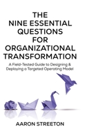 The Nine Essential Questions for Organizational Transformation: A Field-Tested Guide to Designing & Deploying a Targeted Operating Model 1834387663 Book Cover