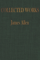 The COLLECTED WORKS of JAMES ALLEN: Complete Works of James Allen, Essays and Narratives, Huge Volume B08Y4LKBT4 Book Cover