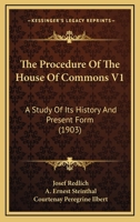The Procedure Of The House Of Commons V1: A Study Of Its History And Present Form 1165678845 Book Cover