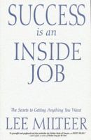 Success Is an Inside Job: The Secrets to Getting Anything You Want 1571740317 Book Cover