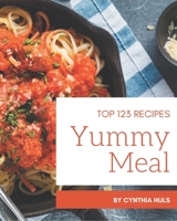 Top 123 Yummy Meal Recipes: Cook it Yourself with Yummy Meal Cookbook! B08JJKY15L Book Cover