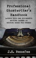 The Professional Ghostwriter's Handbook: Launch Your Own Successful Writing Career by Writing Books for Others 1548664421 Book Cover