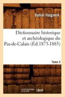 Dictionnaire Historique Et Archa(c)Ologique Du Pas-de-Calais. Tome 3 (A0/00d.1873-1883) 2012656625 Book Cover